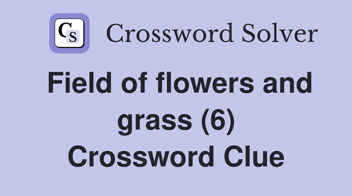Field of flowers and grass (6) Crossword Clue Answers Crossword Solver